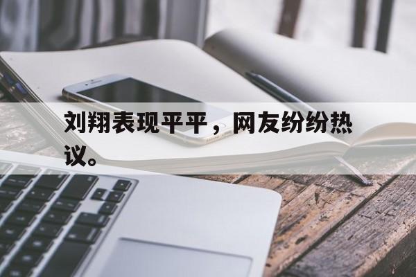电子竞技真人娱乐-刘翔表现平平，网友纷纷热议。