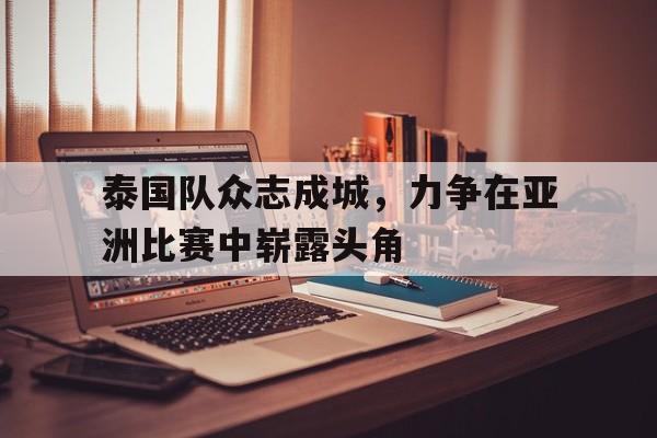 IM电竞-泰国队众志成城，力争在亚洲比赛中崭露头角